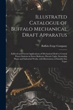 Paperback Illustrated Catalogue of Buffalo Mechanical Draft Apparatus: Induced and Forced Applications of Mechanical Draft to Central Power Stations in Street R Book