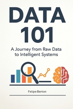 Paperback Data 101: A Journey from Raw Data to Intelligent Systems Book