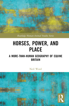 Hardcover Horses, Power and Place: A More-Than-Human Geography of Equine Britain Book