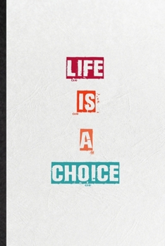 Life Is A Choice: Practical Encourage Motivation Lined Notebook/ Blank Journal For Empathy Motivating Behavior, Inspirational Saying Unique Special Birthday Gift Idea Personal Funniest