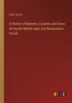 Paperback A History of Manners, Customs and Dress during the Middle Ages and Renaissance Period Book