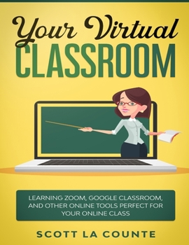 Paperback Your Virtual Classroom: Learning Zoom, Google Classroom, and Other Online Tools Perfect For Your Online Class Book