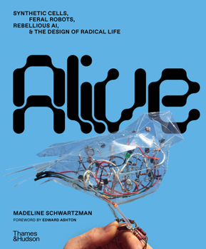 Hardcover Alive: Synthetic Cells, Feral Robots, Rebellious Ai, and the Design of Radical Life Book