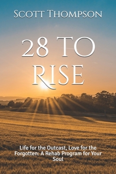 Paperback 28 to Rise: Life for the Outcast, Love for the Forgotten: A Rehab Program for Your Soul Book