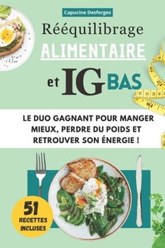 Rééquilibrage Alimentaire et IG bas: Le duo gagnant pour manger mieux, perdre du poids et retrouver son énergie ! (French Edition)