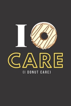 Paperback I Donut Care: FOOD PUN NOTEBOOK: 120 LINE PAGES JOURNAL 6X9 Inches; Unique Lovely Funny Cute Special Donut Theme Gift Idea for men, Book