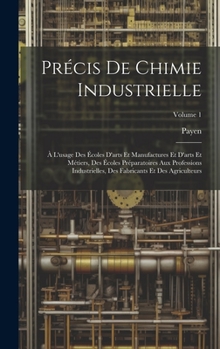 Hardcover Précis De Chimie Industrielle: À L'usage Des Écoles D'arts Et Manufactures Et D'arts Et Métiers, Des Écoles Préparatoires Aux Professions Industriell [French] Book