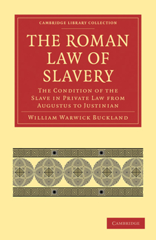 The Roman Law of Slavery: The Condition of the Slave in Private Law from Augustus to Justinian