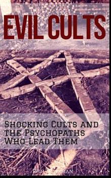 Paperback Evil Cults: Shocking Cults and the Psychopaths Who Lead Them Book