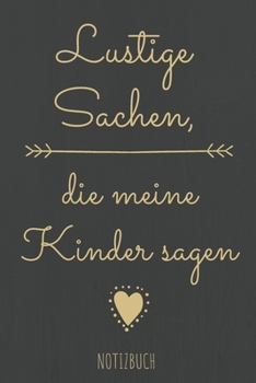 Lustige Sachen, die meine Kinder sagen.: Halte die lustigsten Sager oder Sprüche von Kindern in diesem linierten Notizbuch ca. A5 fest. Ein unvergessliches Erinnerungsstück! (German Edition)