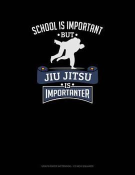 Paperback School Is Important, But Jiu Jitsu Is Importanter: Graph Paper Notebook - 1/2 Inch Squares Book