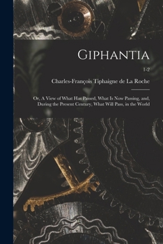 Paperback Giphantia: or, A View of What Has Passed, What is Now Passing, and, During the Present Century, What Will Pass, in the World; 1-2 Book