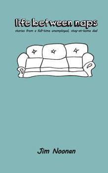 Paperback life between naps: stories from a full-time unemployed, stay-at-home dad Book