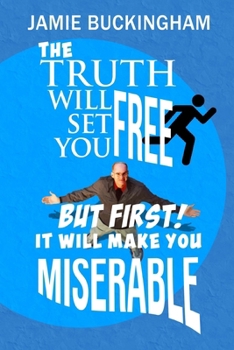 Paperback The Truth Will Set You Free...But First It Will Make You Miserable Book
