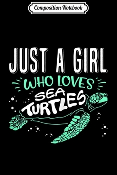 Composition Notebook: Just A Girl Who Loves Sea Turtles - Save The Turtles Gifts  Journal/Notebook Blank Lined Ruled 6x9 100 Pages