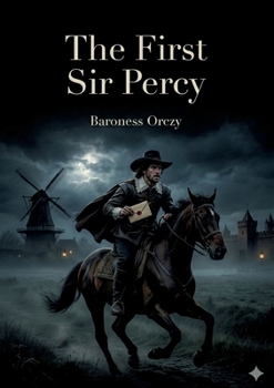 The First Sir Percy: by Baroness Orczy