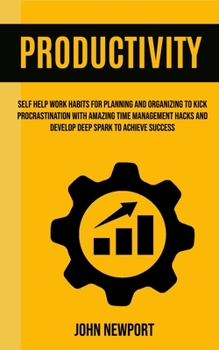 Paperback Productivity: Self Help Work Habits For Planning And Organizing To Kick Procrastination With Amazing Time Management Hacks And Devel Book