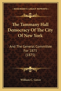 Paperback The Tammany Hall Democracy Of The City Of New York: And The General Committee For 1875 (1875) Book