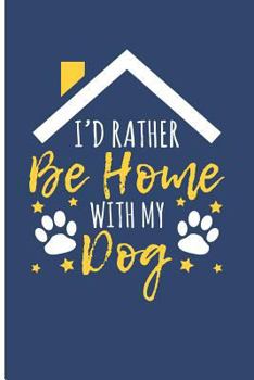 I'd Rather Be Home with My Dog: Dog Notebook Journal Dog Notebooks and Journals Dog Owner Gifts - Blank Lined Journal Planner