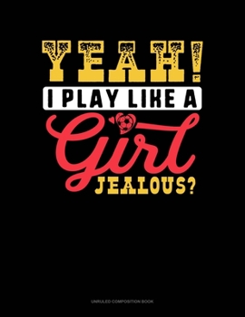 Paperback Yeah I Play Like A Girl Jealous: Unruled Composition Book