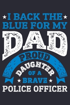 Paperback I Back The Blue For My Dad Proud Daughter of a Brave Police Officer: Police Lined Notebook, Journal, Organizer, Diary, Composition Notebook, Gifts for Book