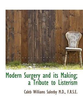 Modern Surgery and Its Making; a Tribute to Listerism