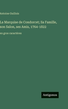 La Marquise de Condorcet; Sa Famille, son Salon, ses Amis, 1764-1822: en gros caractères (French Edition)