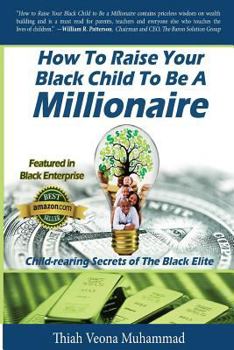 How To Raise Your Black Child To Be A Millionaire: Child-rearing Secrets of The Black Elite