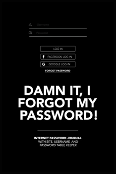 Paperback Damn It, I Forgot My Password!: Internet Password Journal with Site, username and password table Keeper Book