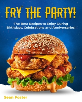 Paperback Fry the Party!: The Best Recipes to Enjoy During Birthdays, Celebrations and Anniversaries! Book