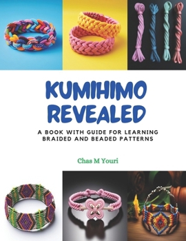 Paperback Kumihimo Revealed: A Book with Guide for Learning Braided and Beaded Patterns Book