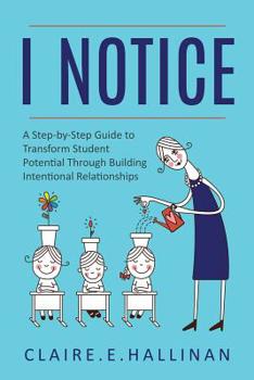 Paperback I Notice: A Step-by-Step Guide to Transform Student Potential Through Building Intentional Relationships Book