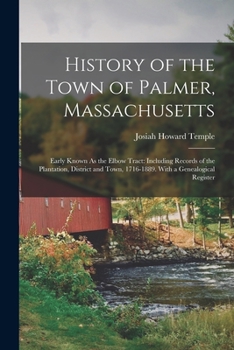 Paperback History of the Town of Palmer, Massachusetts: Early Known As the Elbow Tract: Including Records of the Plantation, District and Town, 1716-1889. With Book