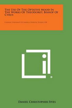 Paperback The Use of the Optative Mood in the Works of Theodoret, Bishop of Cyrus: Catholic University of America, Patristic Studies, V50 Book