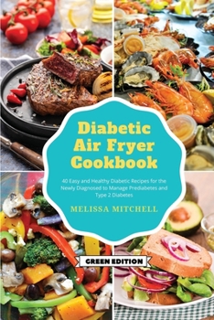 Diabetic Air Fryer Cookbook: 40 Easy and Healthy Diabetic Recipes for the Newly Diagnosed to Manage Prediabetes and Type 2 Diabetes