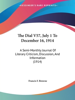 The Dial V57, July 1 To December 16, 1914: A Semi-Monthly Journal Of Literary Criticism, Discussion, And Information