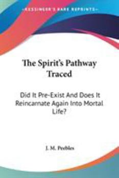 Paperback The Spirit's Pathway Traced: Did It Pre-Exist And Does It Reincarnate Again Into Mortal Life? Book