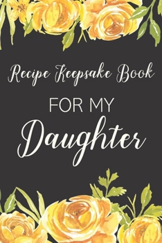 Paperback Recipe Keepsake Book For My Daughter: Treasured Family Recipes to Pass Down to the Next Generation Book