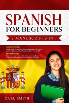 Paperback Spanish for Beginners 2 Manuscripts in 1: LEARN SPANISH: Starter book of Spanish with phrases and dialogues used in every day life. SHORT STORIES: Fun Book