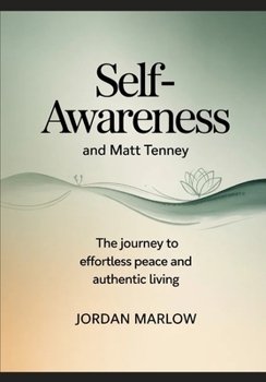 SELF-AWARENESS AND Matt Tenney: The Journey to Effortless Peace and Authentic Living