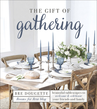 Hardcover The Gift of Gathering: Beautiful Tablescapes to Welcome and Celebrate Your Friends and Family Book