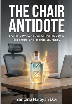 The Chair Antidote: The Desk Worker's Plan to End Back Pain, Fix Posture, and Reclaim Your Body