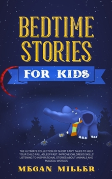 Bedtime Stories for Kids: The Ultimate Collection of Short Fairy Tales to Help Your Child Fall Asleep Fast. Improve Children's Skills Listening to ... Stories About Animals and Magical Worlds.