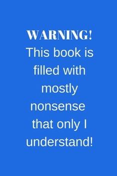 Paperback WARNING! This book is filled with mostly nonsense that only I understand!: Snarky Quote Notebook/Journal/Diary (6 x 9) 120 Lined pages Book