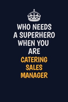 Paperback Who Needs A Superhero When You Are Catering Sales Manager: Career journal, notebook and writing journal for encouraging men, women and kids. A framewo Book