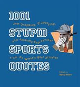 Hardcover 1001 Stupid Sports Quotes: Jaw-Dropping, Stupefying, and Amazing Expressions from the World's Best Athletes Book
