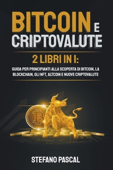 Paperback Bitcoin e Criptovalute: 2 libri in 1 Guida per principianti alla Scoperta di Bitcoin, la Blockchain, gli NFT, Altcoin e Nuove Criptovalute [Italian] Book