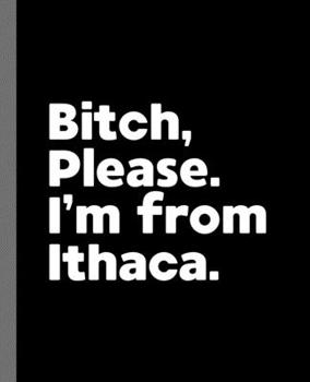 Paperback Bitch, Please. I'm From Ithaca.: A Vulgar Adult Composition Book for a Native Ithaca, NY Resident Book