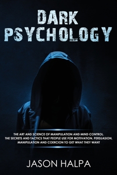 Paperback Dark Psychology: The Art and Science of Manipulation and Mind Control. The Secrets and Tactics That People Use for Motivation, Persuasi Book