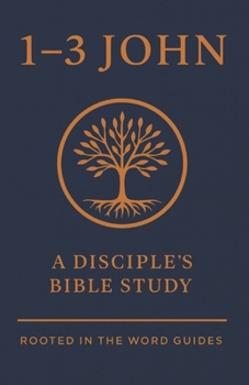 1-3 John: A Bible Study (Rooted In The Word Guides)